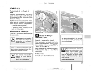 Jaune Noir Noir texte
4.7
PTB_UD75192_4
Niveaux / Filtres (X52 Ph2 - X52 Ph2 Amérique - Renault)
PTB_NU_1298-7_X52PH2_Renault_4
NÍVEIS (2/3)
Periodicidade de verificação do
nível
Verifique regularmente o nível do lí-
quido de refrigeração (a falta de líquido
de refrigeração pode provocar graves
danos no motor).
Se for necessário acrescentar fluido,
utilize apenas produtos homologados
pelos serviços técnicos que garantem:
– proteção anticongelante;
– proteção contra corrosão do cir-
cuito de refrigeração.
Periodicidade de substituição
Consulte o documento de manutenção
de seu veículo.
Fluido de direção
assistida 4 ou 5
Quando o bocal estiver visível
Nível: para leitura correta do nível a frio
pare o motor em terreno plano. O nível
deve se situar entre as marcas “MINI” e
“MAXI” no bocal 4 ou 5.
Para operações de manutenção da di-
reção assistida, dirija-se a uma Oficina
Autorizada.
Outros casos
Consulte uma Oficina Autorizada.
Caso o fluido apresente diminuição
anormal ou repetida do nível, con-
sulte uma Oficina Autorizada.
Se sentir uma diferença na eficácia
da direção assistida, consulte uma
Oficina Autorizada.
No momento das interven-
ções perto do motor, pro-
ceda com cuidado, pois
pode estar quente. Além
disto, o ventilador do motor pode
entrar em funcionamento a qual-
quer instante.
Risco de ferimentos.
Não realize intervenções
quando o motor estiver
quente.
Risco de queimaduras.
4
5
Desative a função Stop and
Start antes de qualquer in-
tervenção no comparti-
mento do motor.
 