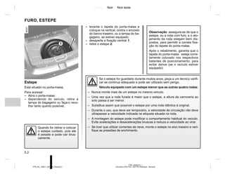 Jaune Noir Noir texte
5.2
PTB_UD58375_1
Crevaison (X52 Ph2 - X52 Ph2 Amérique - Renault)
PTB_NU_1298-7_X52PH2_Renault_5
– levante o tapete do porta-malas e
coloque na vertical, contra o encosto
do banco traseiro, ou a tampa do ba-
gageiro, se estiver equipado;
– desaperte a fixação central 1;
– retire o estepe 2.
Estepe
Está situado no porta-malas.
Para acessar:
– Abra o porta-malas;
– dependendo do veículo, retire a
tampa do bagageiro ou faça-o reco-
lher tanto quanto possível;
FURO, ESTEPE
Observação: assegure-se de que o
estepe, ou a roda com furo, e o alo-
jamento da roda estejam bem dis-
postos, para permitir a correta fixa-
ção do tapete do porta-malas.
Após o rebatimento, garanta que o
tapete do porta-malas esteja corre-
tamente colocado nos respectivos
batentes de posicionamento, para
evitar danos (se o veículo estiver
equipado).
1
2
Se o estepe for guardado durante muitos anos, peça a um técnico verifi-
car se continua adequado e pode ser utilizado sem perigo.
Veículo equipado com um estepe menor que as outras quatro rodas:
– Nunca monte mais de um estepe no mesmo veículo.
– Uma vez que a roda furada é maior que o estepe, a altura da carroceria ao
solo passa a ser menor.
– Substitua assim que possível o estepe por uma roda idêntica à original.
– Durante o uso, que deve ser temporário, a velocidade de circulação não deve
ultrapassar a velocidade indicada na etiqueta situada na roda.
– A montagem do estepe pode modificar o comportamento habitual do veículo.
Evite acelerações e desacelerações bruscas e reduza a velocidade ao virar.
– Se tiver que utilizar correntes de neve, monte o estepe no eixo traseiro e veri-
fique as pressões de enchimento.
Quando for retirar e colocar
o estepe cuidado, pois ele
é pesado e pode cair brus-
camente.
 