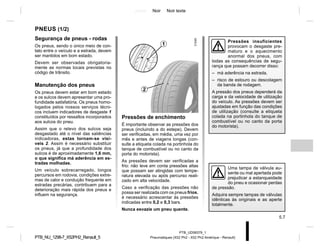 Jaune Noir Noir texte
5.7
PTB_UD58379_1
Pneumatiques (X52 Ph2 - X52 Ph2 Amérique - Renault)
PTB_NU_1298-7_X52PH2_Renault_5
PNEUS (1/2)
Segurança de pneus - rodas
Os pneus, sendo o único meio de con-
tato entre o veículo e a estrada, devem
ser mantidos em bom estado.
Devem ser observadas obrigatoria-
mente as normas locais previstas no
código de trânsito.
Manutenção dos pneus
Os pneus devem estar em bom estado
e os sulcos devem apresentar uma pro-
fundidade satisfatória. Os pneus homo-
logados pelos nossos serviços técni-
cos incluem indicadores de desgaste 1
constituídos por ressaltos incorporados
aos sulcos do pneu.
Assim que o relevo dos sulcos seja
desgastado até o nível das saliências
indicadoras, estas tornam-se visí-
veis 2. Assim é necessário substituir
os pneus, já que a profundidade dos
sulcos é de aproximadamente 1,6 mm,
o que significa má aderência em es-
tradas molhadas.
Um veículo sobrecarregado, longos
percursos em rodovia, condições extre-
mas de calor e condução frequente em
estradas precárias, contribuem para a
deterioração mais rápida dos pneus e
influem na segurança.
Pressões de enchimento
É importante observar as pressões dos
pneus (incluindo a do estepe). Devem
ser verificadas, em média, uma vez por
mês e antes de viagens longas (con-
sulte a etiqueta colada na portinhola do
tanque de combustível ou no canto da
porta do motorista).
As pressões devem ser verificadas a
frio: não leve em conta pressões altas
que possam ser atingidas com tempe-
ratura elevada ou após percurso reali-
zado em alta velocidade.
Caso a verificação das pressões não
possa ser realizada com os pneus frios,
é necessário acrescentar às pressões
indicadas entre 0,2 e 0,3 bars.
Nunca esvazie um pneu quente.
1
2
Pressões insuficientes
provocam o desgaste pre-
maturo e o aquecimento
anormal dos pneus, com
todas as consequências de segu-
rança que possam decorrer disso:
– má aderência na estrada,
– risco de estouro ou descolagem
da banda de rodagem.
A pressão dos pneus dependerá da
carga e da velocidade de utilização
do veículo. As pressões devem ser
ajustadas em função das condições
de utilização (consulte a etiqueta
colada na portinhola do tanque de
combustível ou no canto da porta
do motorista).
Uma tampa de válvula au-
sente ou mal apertada pode
prejudicar a estanqueidade
do pneu e ocasionar perdas
de pressão.
Adquira sempre tampas de válvulas
idênticas às originais e as aperte
totalmente.
 