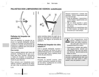 Jaune Noir Noir texte
5.18
PTB_UD62591_3
Balais d’essuie vitres (X52 Ph2 - X52 Ph2 Amérique - Renault)
PTB_NU_1298-7_X52PH2_Renault_5
PALHETAS DOS LIMPADORES DE VIDROS: substituição
Sempre inspecione o estado das
palhetas. Você é responsável pela
sua manutenção:
– limpe as palhetas, o para-brisa e
o vidro traseiro regularmente com
água e sabão;
– não as utilize quando o para-
-brisa ou o vidro traseiro estive-
rem secos;
– desgrude-as do para-brisas e/ou
do vidro traseiro, se ficarem sem
funcionar por muito tempo.
– Em temperaturas muito
baixas, verifique se as pa-
lhetas não estão imobiliza-
das pelo gelo (risco de so-
breaquecimento do motor).
– Inspecione o estado das palhe-
-tas regularmente, devem ser
substituídas logo que sua eficá-
cia diminua: aproximadamente
todos os anos.
Durante a substituição da palheta,
proceda cuidadosamente para que
o braço não caia sobre o vidro:
existe o risco de quebrar o vidro.
Palhetas do limpador de
para-brisa 1
Com as palhetas na posição de re-
pouso e a ignição desligada, levante
o braço do limpador de para-brisa 2,
pressione a lingueta 3 (movimento A)
e empurre a palheta para cima até de-
sencaixar o conjunto.
Para montar
Faça a palheta deslizar pelo braço até
encaixar. Certifique-se de que a pa-
lheta está bem travada. Recoloque
a haste do limpador na posição de
parada. Puxe a palheta no tirante (movi-
mento A) para liberá-la.
Para veículos com limpadores auto-
máticos, levante a alavanca do limpa-
dor até o final: as lâminas do limpador
serão mantidas abaixo do capô. Ao re-
alizar as operações de substituição do
conjunto, não segure na borracha da
palheta 1.
Palheta do limpador do vidro
traseiro 4
Com a ignição desligada, levante o
braço do limpador de vidros 5. Gire a
palheta 4 até encontrar uma resistência
(movimento B). Puxe a palheta (movi-
mento C) para liberá-la.
Para montar
Proceda no sentido inverso, para
montar novamente a palheta do limpa-
dor de vidros. Certifique-se do correto
travamento da palheta.
2
1
A
3
4 5
C
B
 