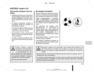 Jaune Noir Noir texte
5.23
PTB_UD58387_1
Batterie : dépannage (X52 Ph2 - X52 Ph2 Amérique - Renault)
PTB_NU_1298-7_X52PH2_Renault_5
BATERIA: reparo (1/2)
Para evitar qualquer risco de
faísca
– Assegure-se de que os «consumido-
res de energia» (luzes de teto, etc.)
estejam desligados, antes de conec-
tar ou desconectar os bornes da ba-
teria;
– ao deixar carregando, desligue o
carregador antes de conectar ou
desconectar a bateria;
– não coloque objetos metálicos sobre
a bateria, a fim de não provocar
curto-circuito entre os bornes;
– após desligar o motor, aguarde pelo
menos um minuto antes de desco-
nectar a bateria;
– ao voltar a conectar a bateria, verifi-
que se os bornes estão bem aperta-
dos.
Manuseie a bateria com precaução, pois contém ácido sulfúrico que
não deve entrar em contato com os olhos ou a pele. Se isto ocorrer,
lave a zona atingida com água abundante e, se necessário, consulte um
médico.
Mantenha todos os elementos da bateria longe de chamas ou qualquer ponto in-
candescente: risco de explosão.
Ao realizar intervenções perto do motor, leve em conta que este pode estar
quente. Além disso, o ventilador do motor pode começar a funcionar a qualquer
momento. Risco de ferimentos.
Certas baterias podem
apresentar particularidades
em termos de recarga, siga
a recomendação de sua
Oficina Autorizada. Evite qualquer
risco de faísca, pois pode provocar
uma explosão imediata e carregue
a bateria num local bem arejado.
Risco de ferimentos graves.
Reciclagem da bateria
Devolva a bateria usada ao concessio-
nário no ato da troca. Conforme resolu-
ção Conama 401/2008 de 04/11/2008.
TODO CONSUMIDOR / USUÁRIO
FINAL É OBRIGADO A DEVOLVER
SUA BATERIA USADA A UM PONTO
DE VENDA. NÃO A DESCARTE NO
LIXO.
OS PONTOS DE VENDA SÃO
OBRIGADOS A ACEITAR A
DEVOLUÇÃO DE SUA BATERIA
USADA, BEM COMO ARMAZENÁ-LA
EM LOCAL ADEQUADO E A
DEVOLVÊ-LA AO FABRICANTE PARA
RECICLAGEM.
Composição Básica: chumbo, ácido
sulfúrico diluído e plástico.
A reciclagem obrigatória também se
aplica para as pilhas do controle remoto
de abertura das portas.
 