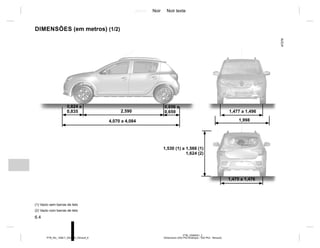 Jaune Noir Noir texte
6.4
PTB_UD60501_2
Dimensions (X52 Ph2 Amérique - X52 Ph2 - Renault)
PTB_NU_1298-7_X52PH2_Renault_6
DIMENSÕES (em metros) (1/2)
1,530 (1) a 1,566 (1)
1,624 (2)
(1) Vazio sem barras de teto
(2) Vazio com barras de teto
1,477 a 1,496
1,998
2,590
0,824 a
0,835
0,656 a
0,659
4,070 a 4,084
1,475 a 1,476
 