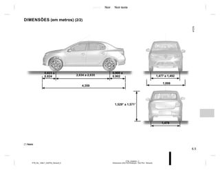 Jaune Noir Noir texte
6.5
PTB_UD60501_2
Dimensions (X52 Ph2 Amérique - X52 Ph2 - Renault)
PTB_NU_1298-7_X52PH2_Renault_6
DIMENSÕES (em metros) (2/2)
1,479
(*) Vazio
1,477 a 1,492
1,998
2,634 a 2,635
0,823 a
0,824
0,900 a
0,902
4,359
1,529* a 1,571*
 