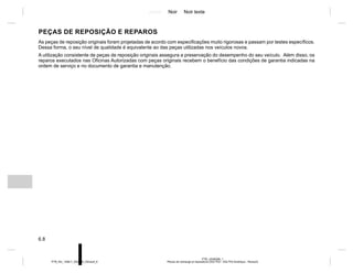 Jaune Noir Noir texte
6.8
PTB_UD58398_1
Pièces de rechange et réparations (X52 Ph2 - X52 Ph2 Amérique - Renault)
PTB_NU_1298-7_X52PH2_Renault_6
As peças de reposição originais foram projetadas de acordo com especificações muito rigorosas e passam por testes específicos.
Dessa forma, o seu nível de qualidade é equivalente ao das peças utilizadas nos veículos novos.
A utilização consistente de peças de reposição originais assegura a preservação do desempenho do seu veículo. Além disso, os
reparos executados nas Oficinas Autorizadas com peças originais recebem o benefício das condições de garantia indicadas na
ordem de serviço e no documento de garantia e manutenção.
PEÇAS DE REPOSIÇÃO E REPAROS
 