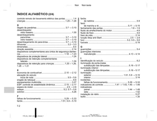 Jaune Noir Noir texte
7.2
PTB_UD77929_7
Index (X52 Ph2 - X52 Ph2 Amérique - Renault)
PTB_NU_1298-7_X52PH2_Renault_7
controle remoto de travamento elétrico das portas .............1.4
crianças ..................................................................1.25 – 1.26
D
degelo de parabrisa................................................ 3.7 → 3.10
desembaçador
vidro traseiro ................................................................1.55
desembaçamento
para-brisa.......................................................... 3.7 → 3.10
vidro traseiro ..................................................... 3.7 → 3.10
desembaçamento do para-brisa............................. 3.7 → 3.10
difusores.....................................................................3.2 – 3.3
dimensões ...........................................................................6.4
direção assistida................................................................2.14
dispositivos complementares aos cintos de segurança diantei-
ros......................................................................... 1.18 → 1.23
dispositivos de proteção lateral .........................................1.24
dispositivos de retenção complementares
laterais .........................................................................1.24
dispositivos de retenção para crianças .................1.25 – 1.26,
1.28 → 1.31
E
economia de combustível..................................... 2.10 → 2.12
elevação do veículo
troca de roda.........................................................5.5 – 5.6
engate de reboque ..............................................................6.6
equipamentos multimídia...................................................3.27
ESP: controle de estabilidade dinâmica............... 2.15 → 2.17
espera do motor ....................................................... 2.5 → 2.8
estepe..................................................................5.2, 5.7 – 5.8
extintor...............................................................................5.26
F
falhas de funcionamento ...................................... 5.29 → 5.33
faróis................................................................1.51, 5.9 – 5.10
faróis:
de neblina ......................................................................5.9
farol:
de marcha a ré.................................................5.11 → 5.15
fechamento das portas...............................................1.8 – 1.9
fluido de arrefecimento do motor.........................................4.6
fluido de freio.......................................................................4.6
freio de mão.......................................................................2.14
função Stop and Start............................................... 2.5 → 2.8
furo ......................................................................5.2, 5.5 – 5.6
fusíveis ..............................................................................5.19
G
guarnições...........................................................................5.4
guarnições interiores
manutenção ......................................................4.13 – 4.14
I
identificação do veículo .......................................................6.2
iluminação de porta-malas
substituição das lâmpadas................................5.16 – 5.17
iluminação interior:
substituição das lâmpadas................................5.16 – 5.17
iluminação:
exterior..................................................... 1.51, 5.9 → 5.15
interior..........................................................................3.14
incidentes
falhas de funcionamento................................. 5.29 → 5.33
indicadores de controle ...................1.41 → 1.43, 1.45 → 1.49
indicadores:
painel .............................................................. 1.44 → 1.49
seta ..............................................................................1.52
instalação de rádio ............................................................5.27
Isofix ..................................................................................1.35
ÍNDICE ALFABÉTICO (2/4)
 