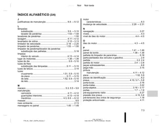 Jaune Noir Noir texte
7.3
PTB_UD77929_7
Index (X52 Ph2 - X52 Ph2 Amérique - Renault)
PTB_NU_1298-7_X52PH2_Renault_7
J
justificativas de manutenção .................................. 6.9 → 6.12
L
lâmpadas
substituição....................................................... 5.9 → 5.15
lavador de parabrisa .........................................1.53 – 1.54
lavadores de parabrisa......................................................1.55
lavagem.................................................................. 4.11 – 4.12
levantador de vidros ...............................................3.12 – 3.13
limitador de velocidade......................................... 2.18 → 2.20
limpador de parabrisa........................................... 1.53 → 1.55
limpador de parabrisa/lavador de parabrisa
substituição das palhetas.............................................5.18
limpeza:
interior do veículo..............................................4.13 – 4.14
lugar do motorista...................................................1.38 – 1.39
luzes de dia ..............................................................5.9 – 5.10
luzes de freio
substituição das lâmpadas...............................5.11 → 5.15
luzes de leitura ..................................................................3.14
luzes:
cruzamento ................................................1.51, 5.9 – 5.10
da placa ...........................................................5.11 → 5.15
de seta .......................................................1.52, 5.9 – 5.10
de teto..........................................................................3.14
M
macaco................................................................5.3, 5.5 – 5.6
manutenção:
carroceria.......................................................... 4.11 – 4.12
guarnições interiores.........................................4.13 – 4.14
mecânica.................................................... 4.3, 6.9 → 6.12
massas ................................................................................6.6
meio ambiente...................................................................2.13
mensagens no painel ........................................... 1.45 → 1.49
motor
características................................................................6.3
mudança de velocidade........................................ 2.29 → 2.31
N
navegação.........................................................................3.27
níveis ...................................................................................4.3
nível de óleo do motor................................................4.4 – 4.5
O
óleo do motor............................................................ 4.3 → 4.5
P
painel.................................................................... 1.41 → 1.49
painel de bordo.......................................................1.38 – 1.39
palheta do limpador de para-brisa.....................................5.18
particularidades dos veículos a gasolina.............................2.9
partida...........................................................................2.2, 2.4
partida do motor ....................................................... 2.4 → 2.8
peças sobressalentes..........................................................6.8
pega-mão ..........................................................................3.15
pintura
manutenção ...................................................... 4.11 – 4.12
pisca ...........................................................................1.52, 5.9
placas de identificação ........................................................6.2
pneus.................................................................4.10, 5.7 – 5.8
porta-luvas.........................................................................3.16
porta-malas........................................................................3.22
porta-objetos...........................................................3.16 – 3.17
portas........................................................................ 1.7 → 1.9
pré-equipamento rádio ......................................................5.27
pressão dos pneus .....................................................4.10, 5.8
pré-tensores dos cintos de segurança ..............................1.18
proteção anticorrosão........................................................ 4.11
ÍNDICE ALFABÉTICO (3/4)
 