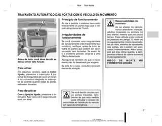 Jaune Noir Noir texte
1.7
PTB_UD58306_1
Condamnation automatique des ouvrants en roulage (X52 Ph2 - X52 Ph2 Amérique - Renault)
PTB_NU_1298-7_X52PH2_Renault_1
TRAVAMENTO AUTOMÁTICO DAS PORTAS COM O VEÍCULO EM MOVIMENTO
Antes de tudo, você deve decidir se
deseja ativar esta função.
Para ativar
Em algumas versões, com o motor
ligado, pressione o interruptor 1 por
cerca de 5 segundos até ouvir um sinal.
A luz indicadora integrada no interrup-
tor se acende quando todas as portas
estiverem travadas.
Para desativar
Com a ignição ligada, pressione o in-
terruptor 1 por cerca de 5 segundos até
ouvir um sinal.
Princípio de funcionamento
Ao dar a partida, o sistema trava auto-
maticamente as portas logo que o veí-
culo atinja cerca de 7 km/h.
Irregularidades de
funcionamento
Se você constatar uma irregularidade
de funcionamento (não travamento au-
tomático), verifique, antes de tudo, se
todos as partes que podem ser aber-
tas estão bem fechadas. Se assim for
e o problema persistir, dirija-se a uma
Oficina Autorizada.
Assegure-se também de que o trava-
mento não foi desativado por engano.
Se este for o caso, consulte o procedi-
mento de ativação.
Se você decidir circular com
as portas travadas, lem-
bre-se de que esta medida
pode dificultar o acesso de
socorristas ao habitáculo do veículo
em caso de emergência.
1 Responsabilidade do
motorista
Ao se afastar do veículo,
nunca abandone crianças,
adultos incapazes ou animais no
seu interior, mesmo que por pouco
tempo. Essa atitude pode colocar
as pessoas em perigo. O motor ou
os equipamentos (como levantado-
res de vidro, sistema de travamento
das portas, etc.) podem ser acio-
nados indevidamente. Além disso,
sob sol e/ou clima quente, a tem-
peratura interna da cabine aumenta
muito rapidamente.
RISCO DE MORTE OU
FERIMENTOS GRAVES
 