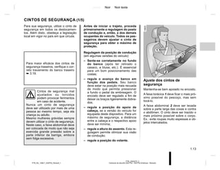 Jaune Noir Noir texte
1.13
PTB_UD62572_3
Ceintures de sécurité (X52 Ph2 - X52 Ph2 Amérique - Renault)
PTB_NU_1298-7_X52PH2_Renault_1
CINTOS DE SEGURANÇA (1/5)
Para sua segurança, utilize o cinto de
segurança em todos os deslocamen-
tos. Além disto, obedeça a legislação
local em vigor no país em que circula.
Cintos de segurança mal
ajustados ou torcidos
podem provocar ferimentos
em caso de acidente.
Nunca um cinto de segurança
deve ser utilizado por mais de uma
pessoa ao mesmo tempo, seja ela
criança ou adulto.
Mesmo mulheres grávidas sempre
devem utilizar o cinto de segurança.
Neste caso, a faixa abdominal deve
ser colocada de modo que não seja
exercida grande pressão sobre a
parte inferior da barriga, embora
sem folga excessiva.
Ajuste dos cintos de
segurança
Mantenha-se bem apoiado no encosto.
A faixa torácica 1 deve ficar o mais pró-
ximo possível do pescoço, mas sem
tocá-lo.
A faixa abdominal 2 deve ser levada
sobre a parte larga das coxas e contra
o abdômen. O cinto deve ser trazido o
mais próximo possível sobre o corpo.
Ex.: evite roupas muito espessas e ob-
jetos intercalados.
1
2
Para maior eficácia dos cintos de
segurança traseiros, verifique o cor-
reto travamento do banco traseiro
➥ 3.19.
Antes de iniciar o trajeto, proceda
primeiramente a regulagem do posto
de condução e, então, a dos demais
ocupantes do veículo. Todos os pas-
sageiros devem ajustar o cinto de
segurança para obter o máximo de
proteção.
Regulagem da posição de condução
(em algumas versões do veículo)
– Sente-se corretamente no fundo
do banco (após ter retirado o
casaco, a blusa, etc.). É essencial
para um bom posicionamento das
costas;
– regule o avanço do banco em
função dos pedais. Seu banco
deve estar na posição mais recuada
de modo que permita pressionar
a fundo o pedal da embreagem. O
encosto deve ser regulado a fim de
deixar os braços ligeiramente dobra-
dos;
– regule a posição do apoio de
cabeça, se a versão do veículo for
equipada deste dispositivo. Para um
máximo de segurança, a distância
entre a cabeça e o respectivo apoio
deve ser mínima;
– regule a altura do assento. Esta re-
gulagem permite otimizar sua visão
de condução;
– regule a posição do volante.
 