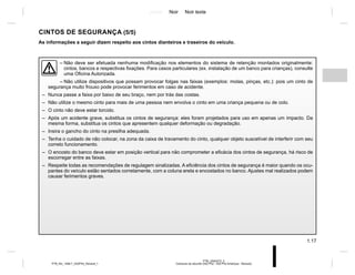 Jaune Noir Noir texte
1.17
PTB_UD62572_3
Ceintures de sécurité (X52 Ph2 - X52 Ph2 Amérique - Renault)
PTB_NU_1298-7_X52PH2_Renault_1
CINTOS DE SEGURANÇA (5/5)
As informações a seguir dizem respeito aos cintos dianteiros e traseiros do veículo.
– Não deve ser efetuada nenhuma modificação nos elementos do sistema de retenção montados originalmente:
cintos, bancos e respectivas fixações. Para casos particulares (ex. instalação de um banco para crianças), consulte
uma Oficina Autorizada.
– Não utilize dispositivos que possam provocar folgas nas faixas (exemplos: molas, pinças, etc.): pois um cinto de
segurança muito frouxo pode provocar ferimentos em caso de acidente.
– Nunca passe a faixa por baixo de seu braço, nem por trás das costas.
– Não utilize o mesmo cinto para mais de uma pessoa nem envolva o cinto em uma criança pequena ou de colo.
– O cinto não deve estar torcido.
– Após um acidente grave, substitua os cintos de segurança: eles foram projetados para uso em apenas um impacto. Da
mesma forma, substitua os cintos que apresentem qualquer deformação ou degradação.
– Insira o gancho do cinto na presilha adequada.
– Tenha o cuidado de não colocar, na zona da caixa de travamento do cinto, qualquer objeto suscetível de interferir com seu
correto funcionamento.
– O encosto do banco deve estar em posição vertical para não comprometer a eficácia dos cintos de segurança, há risco de
escorregar entre as faixas.
– Respeite todas as recomendações de regulagem sinalizadas. A eficiência dos cintos de segurança é maior quando os ocu-
pantes do veículo estão sentados corretamente, com a coluna ereta e encostados no banco. Ajustes mal realizados podem
causar ferimentos graves.
 