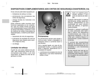 Jaune Noir Noir texte
1.18
PTB_UD69977_2
Dispositifs complémentaires à la ceinture avant (X52 Ph2 - X52 Ph2 Amérique - Renault)
PTB_NU_1298-7_X52PH2_Renault_1
DISPOSITIVOS COMPLEMENTARES AOS CINTOS DE SEGURANÇA DIANTEIROS (1/6)
O seu veículo pode estar equipado por:
– limitadores de esforço no tórax.
– pré-tensores dos enroladores dos
cintos de segurança;
– airbags frontais do motorista e do
passageiro;
Estes sistemas estão previstos para
funcionar separados ou em conjunto,
em caso de colisão frontal que gere
uma desaceleração brusca transmitida
ao sensor das bolsas. Conforme o nível
de violência da colisão (intensidade da
desaceleração), o sistema pode desen-
cadear:
– travamento de cinto de segurança;
– o pré-tensor do enrolador de cinto de
segurança (que dispara para supri-
mir a folga do cinto);
– os airbags.
Limitador de esforço
A partir de uma certa violência de coli-
-são, este mecanismo entra em fun-
cio-namento para limitar, a um nível
supor-tável, os efeitos do cinto de se-
gurança no corpo.
– Após um acidente grave,
mande verificar o con-
junto do sistema de reten-
ção.
– Qualquer intervenção no sistema
(pré-tensores, airbag, caixas ele-
trônicas, cabeamentos) ou sua
reutilização em outro veículo,
ainda que idêntico, é rigorosa-
mente proibido.
– Somente o pessoal qualificado
da rede autorizada está habili-
tado a intervir nos dispositivos
complementares aos cintos de
segurança dianteiros, a fim de
evitar que o sistema dispare re-
pentinamente e possa ocasionar
acidentes.
– O controle das características
elétricas do detonador deve ser
efetuado exclusivamente por es-
pecialistas e com ferramentas
apropriadas.
– Se seu veículo tiver que ser su-
cateado, dirija-se à sua Oficina
Autorizada para eliminar o gera-
dor de gases dos pré-tensores e
dos airbags.
1
Pré-tensores
Os pré-tensores servem para ajustar o
cinto ao corpo, manter o passageiro no
respectivo banco e aumentar assim a
sua eficácia.
Com a ignição ligada, em caso de de-
saceleração brusca, o sistema poderá
ativar o seguinte, dependendo da in-
tensidade do impacto:
– o pré-tensor do enrolador de cinto de
segurança 1, que retrai instantanea-
mente o cinto;
 