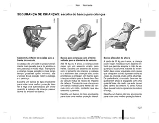 Jaune Noir Noir texte
1.27
PTB_UD74349_4
Sécurité enfants : choix du siège enfant (X62 Curitiba - X79 Amérique - X52 Ph2 - X52 Ph2 Amérique - XHA Ph2 - XBB Ph2 Amérique - Renault)
PTB_NU_1298-7_X52PH2_Renault_1
SEGURANÇA DE CRIANÇAS: escolha do banco para crianças
Cadeirinha infantil de costas para a
frente do veículo
A cabeça de um bebê é proporcional-
mente mais pesada que a do adulto e o
seu pescoço é muito frágil. Transporte
a criança nessa posição o mais longo
tempo possível (pelo mínimo, até
2 anos). Essa posição retém a cabeça
e o pescoço.
Escolha um banco do tipo envolvente
para obter uma melhor proteção late-
ral e faça sua substituição por outro
quando a cabeça da criança passar
acima do encosto do banco.
Banco para crianças com a frente
voltada para a dianteira do veículo
Até 18 kg ou 4 anos, a criança pode
viajar em um assento virado para
frente. Escolha um assento de acordo
com o tamanho da criança: a cabeça
e o abdômen das crianças são zonas
prioritárias a proteger. Um banco para
crianças voltado para a frente bem fixa
ao veículo reduz os riscos de impacto
da cabeça. Transporte sua criança em
um banco voltado para frente do veí-
culo com um cinto, contanto que seu
tamanho o permita.
Escolha um banco do tipo envolvente
para obter uma melhor proteção lateral.
Banco elevador de altura
A partir de 15 kg ou 4 anos, a criança
pode viajar instalada num assento in-
fantil que permita adaptar o cinto de se-
gurança à sua forma. A base do levan-
tador deve estar equipada com guias
que obriguem o cinto a passar sobre as
coxas da criança e não sobre a barriga.
De preferência, o encosto deve ser re-
gulável em altura e equipado com uma
guia da faixa, de modo que este passe
pelo centro do ombro. O cinto nunca
deve passar sobre o pescoço ou sobre
o braço.
Escolha um banco do tipo envolvente
para obter uma melhor proteção lateral.
 