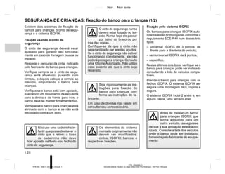 Jaune Noir Noir texte
1.28
PTB_UD60300_2
Sécurité enfants : fixation du siège enfant (X52 Ph2 Amérique - X52 Ph2 - Renault)
PTB_NU_1298-7_X52PH2_Renault_1
SEGURANÇA DE CRIANÇAS: fixação do banco para crianças (1/2)
Existem dois sistemas de fixação de
bancos para crianças: o cinto de segu-
rança e o sistema ISOFIX.
Fixação usando o cinto de
segurança
O cinto de segurança deverá estar
ajustado para garantir seu funciona-
mento em caso de frenagem brusca ou
impacto.
Respeite o percurso da cinta, indicado
pelo fabricante do banco para crianças.
Verifique sempre se o cinto de segu-
rança está afivelado, puxando com
firmeza, e depois estique a correia ao
máximo, empurrando o banco para
crianças.
Verifique se o banco está bem apoiado,
exercendo um movimento da esquerda
para a direita e de frente para trás: o
banco deve se manter firmemente fixo.
Verifique se o banco para crianças está
alinhado com o banco e se não está
encostado contra um vidro. Antes de instalar um banco
para crianças ISOFIX que
tenha adquirido para um
outro veículo, assegurese
de que a sua aplicação esteja auto-
rizada. Consulte a lista dos veículos
onde o banco pode ser instalado,
fornecida pelo fabricante do equipa-
mento.
O cinto de segurança nunca
deverá estar folgado ou tor-
cido. Nunca faça ele passar
por baixo do braço ou por
trás das costas.
Certifique-se de que o cinto não
seja danificado por arestas agudas.
Se o cinto de segurança não estiver
funcionando corretamente, ele não
poderá proteger a criança. Consulte
uma Oficina Autorizada. Não utilize
esse assento até que o cinto seja
reparado.
Não use uma cadeirinha in-
fantil que possa destravar o
cinto que a retém: a base
da cadeirinha não deve
ficar apoiada na fivela e/ou fecho do
cinto de segurança.
Siga rigorosamente as ins-
truções para fixação do
banco para crianças con-
forme as instruções do fa-
bricante.
Em caso de dúvidas não hesite em
consultar seu concessionário.
Fixação pelo sistema ISOFIX
Os bancos para crianças ISOFIX auto-
rizados estão homologadas conforme o
regulamento ECE-R44 num destes três
tipos:
– universal ISOFIX de 3 pontos, de
frente para a dianteira do veículo;
– semiuniversal ISOFIX de 2 pontos;
– específico.
Nestes últimos dois tipos, verifique se o
banco para crianças pode ser instalado
consultando a lista de veículos compa-
tíveis.
Prenda o banco para crianças com os
fechos ISOFIX. O sistema ISOFIX as-
segura uma montagem fácil, rápida e
segura.
O sistema ISOFIX inclui 2 anéis e, em
alguns casos, uma terceiro anel.
Os elementos do sistema
montado originalmente não
devem ser modificados:
cintos, ISOFIX bancos e
respectivas fixações.
 