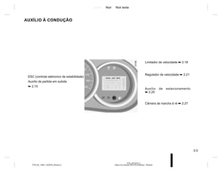 Jaune Noir Noir texte
0.5
PTB_UD72319_3
Aides à la conduite (X52 Ph2 Amérique - Renault)
PTB_NU_1298-7_X52PH2_Renault_0
AUXÍLIO À CONDUÇÃO
Limitador de velocidade ➥ 2.18
Regulador de velocidade ➥ 2.21
Auxílio de estacionamento
➥ 2.25
Câmera de marcha à ré ➥ 2.27
ESC (controle eletronico de estabilidade)
Auxílio de partida em subida
➥ 2.15
 