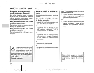 Jaune Noir Noir texte
2.6
PTB_UD70427_3
Fonction Stop and Start (X52 Ph2 - X52 Ph2 Amérique - Renault)
PTB_NU_1298-7_X52PH2_Renault_2
FUNÇÃO STOP AND START (2/4)
Impedir o acionamento do
modo de espera do motor
Em certas situações, como a transpo-
sição de um cruzamento, é possível
manter o motor funcionando, prepa-
rado para arrancar rapidamente.
Para veículos equipados com caixas
de câmbio automáticas:
Mantenha o veículo parado com pouco
esforço no pedal do freio
Para veículos equipados com caixas
de câmbio manuais:
Mantenha o pedal da embreagem pres-
sionado
Saída do modo de espera do
motor
O motor do veículo volta a funcionar
quando:
Para veículos equipados com caixa
de câmbio automática
– o pedal do freio for liberado e a posi-
ção D ou M estiver engatada;
ou
– o pedal do freio for liberado, a posi-
ção N estiver engatada e o freio de
estacionamento for liberado;
ou
– o pedal do freio for pressionado no-
vamente, com a posição N engatada
e com o freio de estacionamento
acionado;
ou
– a posição R for engatada;
ou
– o pedal do acelerador for pressio-
nado.
Para veículos equipados com caixa
de câmbio manual
– a caixa de câmbio estiver em ponto
morto e o pedal da embreagem for
ligeiramente pressionado;
ou
– a caixa de câmbio estiver com uma
marcha engatada e o pedal da em-
breagem for totalmente pressio-
nado.
Caso o motor apague ao arrancar,
é possível dar a partida novamente
ao pressionar o pedal da embrea-
gem.
Para o reabastecimento de
combustível, o motor deve
estar desligado (e não em
modo de espera para o ve-
ículo equipado com a função Stop
and Start): você DEVE desligar a ig-
nição ➥ 2.4.
Risco de incêndio.
 