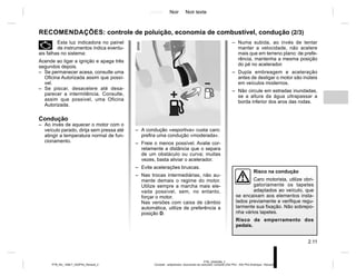 Jaune Noir Noir texte
2.11
PTB_UD60298_2
Conseils : antipollution, économies de carburant, conduite (X52 Ph2 - X52 Ph2 Amérique - Renault)
PTB_NU_1298-7_X52PH2_Renault_2
– Numa subida, ao invés de tentar
manter a velocidade, não acelere
mais que em terreno plano: de prefe-
rência, mantenha a mesma posição
do pé no acelerador.
– Dupla embreagem e aceleração
antes de desligar o motor são inúteis
em veículos modernos.
– Não circule em estradas inundadas,
se a altura da água ultrapassar a
borda inferior dos aros das rodas.
RECOMENDAÇÕES: controle de poluição, economia de combustível, condução (2/3)
Risco na condução
Caro motorista, utilize obri-
gatoriamente os tapetes
adaptados ao veículo, que
se encaixam aos elementos insta-
lados previamente e verifique regu-
larmente sua fixação. Não sobrepo-
nha vários tapetes.
Risco de emperramento dos
pedais.
– A condução «esportiva» custa caro:
prefira uma condução «moderada».
– Freie o menos possível. Avalie cor-
retamente a distância que o separa
de um obstáculo ou curva; muitas
vezes, basta aliviar o acelerador.
– Evite acelerações bruscas.
– Nas trocas intermediárias, não au-
mente demais o regime do motor.
Utilize sempre a marcha mais ele-
vada possível, sem, no entanto,
forçar o motor.
Nas versões com caixa de câmbio
automática, utilize de preferência a
posição D.
Ä Esta luz indicadora no painel
de instrumentos indica eventu-
ais falhas no sistema:
Acende ao ligar a ignição e apaga três
segundos depois.
– Se permanecer acesa, consulte uma
Oficina Autorizada assim que possí-
vel.
– Se piscar, desacelere até desa-
parecer a intermitência. Consulte,
assim que possível, uma Oficina
Autorizada.
Condução
– Ao invés de aquecer o motor com o
veículo parado, dirija sem pressa até
atingir a temperatura normal de fun-
cionamento.
 