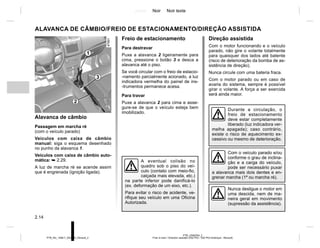 Jaune Noir Noir texte
2.14
PTB_UD60304_2
Frein à main / Direction assistée (X52 Ph2 - X52 Ph2 Amérique - Renault)
PTB_NU_1298-7_X52PH2_Renault_2
Freio de estacionamento
Para destravar
Puxe a alavanca 2 ligeiramente para
cima, pressione o botão 3 e desca a
alavanca até o piso.
Se você circular com o freio de estacio-
-namento parcialmente acionado, a luz
indicadora vermelha do painel de ins-
-trumentos permanece acesa.
Para travar
Puxe a alavanca 2 para cima e asse-
gure-se de que o veículo esteja bem
imobilizado.
Direção assistida
Com o motor funcionando e o veículo
parado, não gire o volante totalmente
para quaisquer dos lados até batente
(risco de deterioração da bomba de as-
sistência de direção).
Nunca circule com uma bateria fraca.
Com o motor parado ou em caso de
avaria do sistema, sempre é possível
girar o volante. A força a ser exercida
será ainda maior.
Alavanca de câmbio
Passagem em marcha ré
(com o veículo parado)
Veículos com caixa de câmbio
manual: siga o esquema desenhado
no punho da alavanca 1.
Veículos com caixa de câmbio auto-
mática: ➥ 2.29.
A luz de marcha ré se acende assim
que é engrenada (ignição ligada).
Com o veículo parado e/ou
conforme o grau de inclina-
ção e a carga do veículo,
pode ser necessário puxar
a alavanca mais dois dentes e en-
grenar marcha (1ª ou marcha ré).
Nunca desligue o motor em
uma descida, nem de ma-
neira geral em movimento
(supressão da assistência).
Durante a circulação, o
freio de estacionamento
deve estar completamente
liberado (luz indicadora ver-
melha apagada); caso contrário,
existe o risco de aquecimento ex-
cessivo ou mesmo de deterioração.
2
3
ALAVANCA DE CÂMBIO/FREIO DE ESTACIONAMENTO/DIREÇÃO ASSISTIDA
1
A eventual colisão no
quadro sob o piso do veí-
culo (contato com meio-fio,
calçada mais elevada, etc.)
na parte inferior pode danificá-lo
(ex. deformação de um eixo, etc.).
Para evitar o risco de acidente, ve-
rifique seu veículo em uma Oficina
Autorizada.
 