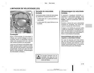 Jaune Noir Noir texte
2.19
PTB_UD58340_1
Limiteur de vitesse (X52 Ph2 - X52 Ph2 Amérique - Renault)
PTB_NU_1298-7_X52PH2_Renault_2
Ultrapassagem da velocidade
limitada
É possível, a qualquer momento, ul-
trapassar a velocidade limitada. Para
fazer isso: pressione com força e a
fundo o pedal do acelerador (além do
ponto duro).
Durante o tempo em que a velocidade
limitada for excedida, ela ficará pis-
cando no painel de instrumentos.
A seguir, e na medida do possível, solte
o pedal do acelerador: a função do limi-
tador de velocidade é recuperada logo
que o veículo atinja uma velocidade in-
ferior à velocidade armazenada.
Impossibilidade pela função, de
respeitar a velocidade limitada
Em caso de descida com forte inclina-
ção, em que o limite de velocidade não
pode ser mantido pelo sistema, a velo-
cidade memorizada pisca no painel de
instrumentos para sua informação.
Variação da velocidade
limitada
Você pode variar o limite de velocidade,
ao pressionar sucessivamente em:
– o interruptor 2 (+) para aumentar a
velocidade;
– o interruptor 3 (-) para diminuir a ve-
locidade.
Condução
Após a memorização da velocidade li-
mitada, se o veículo trafegar a uma ve-
locidade inferior à velocidade memori-
zada, tudo se passa como se o veículo
não tivesse limitador de velocidade.
Logo que você atinja a velocidade regis-
trada, qualquer ação no pedal do acele-
rador não permite exceder a velocidade
programada, exceto em caso de emer-
gência (vide parágrafo “Ultrapassagem
da Velocidade Limitada”).
LIMITADOR DE VELOCIDADE (2/3)
A função limitador de ve-
locidade não atua em ne-
nhuma circunstância no sis-
tema de freios.
2 3
 