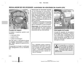Jaune Noir Noir texte
2.24
PTB_UD58341_1
Régulateur de vitesse (X52 Ph2 - X52 Ph2 Amérique - Renault)
PTB_NU_1298-7_X52PH2_Renault_2
Interrupção da função
A função do regulador de velocidade é
interrompida ao pressionar o interrup-
tor 1; neste caso, a velocidade não é
mais memorizada. O desligamento das
luzes indicadoras verdes  e  no
painel de instrumentos confirma a de-
sativação da função.
Restauração da velocidade regulada
Se uma velocidade for memorizada, é
possível recuperá-la após você asse-
gurar que as condições de circulação
sejam adequadas (trânsito, estado da
estrada, condições meteorológicas,
etc.). Pressione o interruptor 4 (R)
quando a velocidade do veículo for su-
perior a 30 km/h.
Ao restaurar a velocidade memorizada,
a ativação do regulador é confirmada
pela luz indicadora  que se acende.
Observação: Se a velocidade anterior-
mente registrada for muito superior à
velocidade atual, o veículo acelera in-
tensamente até seu limite definido.
Se o regulador estiver suspenso,
pressionar no interruptor 2 (+) rea-
tiva a função sem que o regulador
leve em conta a velocidade memo-
rizada: a velocidade considerada
será aquela em que o veículo cir-
cula no momento.
Função em espera
A função é suspensa quando você
pressiona:
– o interruptor 5 (O);
– o pedal do freio;
– o pedal da embreagem.
Nos três casos, a velocidade de ajuste
se mantém memorizada e a mensa-
gem “MEM” aparece no painel de ins-
trumentos.
A suspensão da função é confirmada
pelo desligamento da luz indicadora
.
REGULADOR DE VELOCIDADE: controlador de velocidade de cruzeiro (4/4)
A suspensão ou a interrup-
ção da função do regulador
de velocidade não causa a
diminuição rápida da velo-
cidade: você deve frear usando o
pedal do freio.
1
2 3 5
4
 