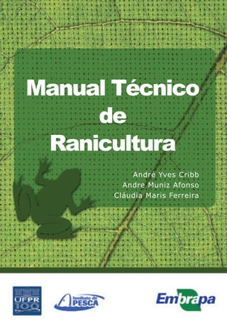 Manual Técnico
de
Ranicultura
André Yves Cribb
Andre Muniz Afonso
Cláudia Maris Ferreira
 
