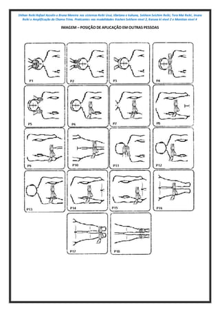 Shihan Reiki Rafael Azzolin e Bruna Moreira nos sistemas Reiki Usui, tibetano e kahuna, Sekhem Seichim Reiki, Tera Mai Reiki, Imara
Reiki e Amplificação da Chama Trina. Praticantes nas modalidades Kashen Sekhem nivel 2, Karuna ki nivel 2 e Mointian nivel 4
IMAGEM – POSIÇÃO DE APLICAÇÃO EM OUTRAS PESSOAS
 