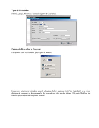 Tipos de Guarderías:
Permite Agregar, Modificar y Eliminar Registro de Guarderías.
Calendario General de la Empresa:
Esta permite crear un calendario general para la empresa.
Para crear y actualizar el calendario general, seleccione al año y oprima el botón 'Ver Calendario', si no existe
el sistema le preguntará si desea generarlo, los generará con todos los días hábiles. Ud. puede Modificar los
Feriados ya que aparecerá la siguiente pantalla:
 