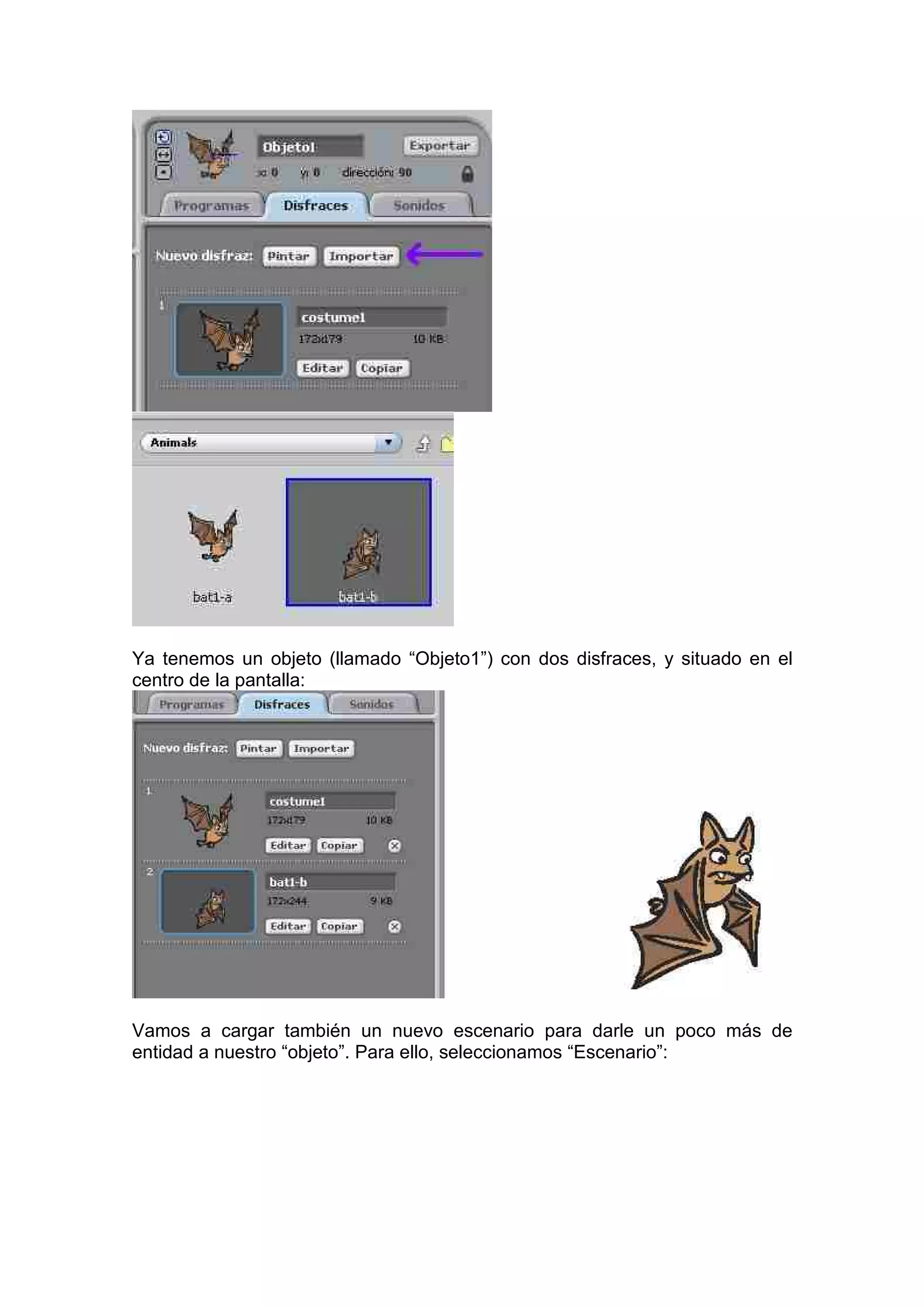 Ya tenemos un objeto (llamado “Objeto1”) con dos disfraces, y situado en el
centro de la pantalla:
Vamos a cargar también un nuevo escenario para darle un poco más de
entidad a nuestro “objeto”. Para ello, seleccionamos “Escenario”:
 