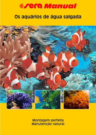 67 Manual
Os aquários de água salgada




      Montagem perfeita
      Manutenção natural
 