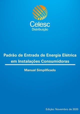 Manual Simplificado
Edição: Novembro de 2020
Padrão de Entrada de Energia Elétrica
em Instalações Consumidoras
 