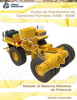 Módulo 12 Sistema Eléctrico
de Potencia
Curso de Mantención de
Camiones Komatsu 930E - 830E
Versión Imprimible
 