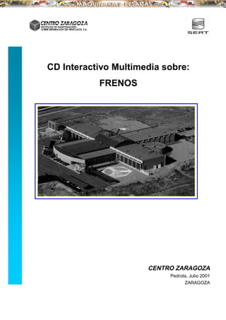 CD Interactivo Multimedia sobre:
FRENOS
CENTRO ZARAGOZA
Pedrola, Julio 2001
ZARAGOZA
 