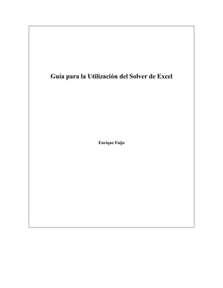 Guía para la Utilización del Solver de Excel
Enrique Faijo
 
