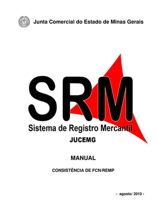 Junta Comercial do Estado de Minas Gerais
MANUAL
CONSISTÊNCIA DE FCN/REMP
- agosto/ 2010 -
 