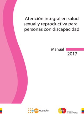 Atención integral en salud sexual y reproductiva para personas con discapacidad
1
Manual
2017
Atención integral en salud
sexual y reproductiva para
personas con discapacidad
 