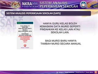 HANYA GURU KELAS BOLEH KEMASKINI DATA MURID SEPERTI PINDAHKAN KE KELAS LAIN ATAU SEKOLAH LAIN. BAGI MURID BARU HANYA TAMBAH MURID SECARA MANUAL 