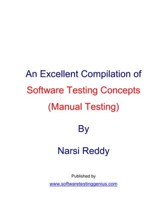 An Excellent Compilation of
Software Testing Concepts
(Manual Testing)
By
Narsi Reddy
Published by
www.softwaretestinggenius.com
 