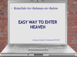 EASY WAY TO ENTER HEAVEN ,[object Object],Sayings of prophet Mohammed( PBUH) 