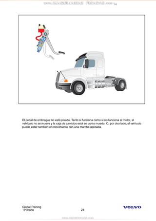 Global Training
TP95850 24
El pedal de embrague no está pisado. Tanto si funciona como si no funciona el motor, el
vehículo no se mueve y la caja de cambios está en punto muerto. O, por otro lado, el vehículo
puede estar también en movimiento con una marcha aplicada.
 