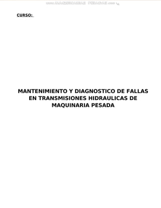 CURSO:
MANTENIMIENTO Y DIAGNOSTICO DE FALLAS
EN TRANSMISIONES HIDRAULICAS DE
MAQUINARIA PESADA
 