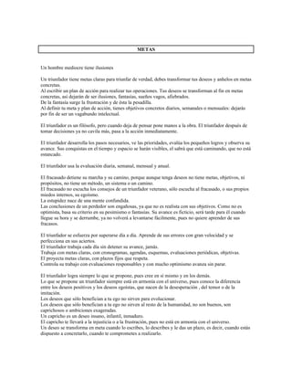 METAS


Un hombre mediocre tiene ilusiones

Un triunfador tiene metas claras para triunfar de verdad, debes transformar tus deseos y anhelos en metas
concretas.
Al escribir un plan de acción para realizar tus operaciones. Tus deseos se transforman al fin en metas
concretas, así dejarán de ser ilusiones, fantasías, sueños vagos, afiebrados.
De la fantasía surge la frustración y de ésta la pesadilla.
Al definir tu meta y plan de acción, tienes objetivos concretos diarios, semanales o mensuales: dejarás
por fin de ser un vagabundo intelectual.

El triunfador es un filósofo, pero cuando deja de pensar pone manos a la obra. El triunfador después de
tomar decisiones ya no cavila más, pasa a la acción inmediatamente.

El triunfador desarrolla los pasos necesarios, ve las prioridades, evalúa los pequeños logros y observa su
avance. Sus conquistas en el tiempo y espacio se harán visibles, el sabrá que está caminando, que no está
estancado.

El triunfador usa la evaluación diaria, semanal, mensual y anual.

El fracasado detiene su marcha y su camino, porque aunque tenga deseos no tiene metas, objetivos, ni
propósitos, no tiene un método, un sistema o un camino.
El fracasado no escucha los consejos de un triunfador veterano, sólo escucha al fracasado, o sus propios
miedos internos, su egoísmo.
La estupidez nace de una mente confundida.
Las conclusiones de un perdedor son engañosas, ya que no es realista con sus objetivos. Como no es
optimista, basa su criterio en su pesimismo o fantasías. Su avance es ficticio, será tarde para él cuando
llegue su hora y se derrumbe, ya no volverá a levantarse fácilmente, pues no quiere aprender de sus
fracasos.

El triunfador se esfuerza por superarse día a día. Aprende de sus errores con gran velocidad y se
perfecciona en sus aciertos.
El triunfador trabaja cada día sin detener su avance, jamás.
Trabaja con metas claras, con cronogramas, agendas, esquemas, evaluaciones periódicas, objetivas.
El proyecta metas claras, con plazos fijos que respeta.
Controla su trabajo con evaluaciones responsables y con mucho optimismo avanza sin parar.

El triunfador logra siempre lo que se propone, pues cree en sí mismo y en los demás.
Lo que se propone un triunfador siempre está en armonía con el universo, pues conoce la diferencia
entre los deseos positivos y los deseos egoístas, que nacen de la desesperación , del temor o de la
imitación.
Los deseos que sólo benefician a tu ego no sirven para evolucionar.
Los deseos que sólo benefician a tu ego no sirven al resto de la humanidad, no son buenos, son
caprichosos o ambiciones exageradas.
Un capricho es un deseo insano, infantil, inmaduro.
El capricho te llevará a la injusticia o a la frustración, pues no está en armonía con el universo.
Un deseo se transforma en meta cuando lo escribes, lo describes y le das un plazo, es decir, cuando estás
dispuesto a concretarlo, cuando te comprometes a realizarlo.
 