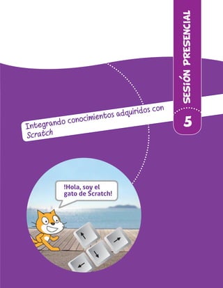 Integrando conocimientos adquiridos con
Scratch
SesionPRESENCIAL
5
 