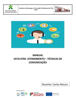 Instituto do Emprego e Formação Profissional de Vila
Real
MANUAL
UFCD 0704 -ATENDIMENTO – TÉCNICAS DE
COMUNICAÇÃO
 