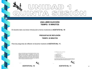 UNIDAD 1 QUINTA SESIÓN UNA LIBRE ELECCIÓN TIEMPO: 10 MINUTOS El docente dará una breve introducción al tema mostrando el  ACETATO No. 10 PREGUNTAS DE REFLEXIÓN TIEMPO: 20 MINUTOS Para las preguntas de reflexión el docente mostrará el  ACETATO No. 11. ACETATO No. 11 ACETATO No. 10 47 