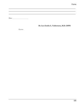 Forms 
__________________________________________________________________________________ 
__________________________________________________________________________________ 
__________________________________________________________________________________ 
115 
Date: 
Dr. Leo Emilio L. Valderrama, M.D. DPPS 
Physician 
 