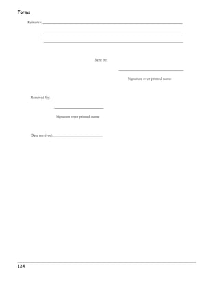 Forms 
124 
Remarks: _______________________________________________________________________ 
_______________________________________________________________________ 
_______________________________________________________________________ 
Sent by: 
_________________________________ 
Signature over printed name 
Received by: 
_________________________ 
Signature over printed name 
Date received: _________________________ 
 