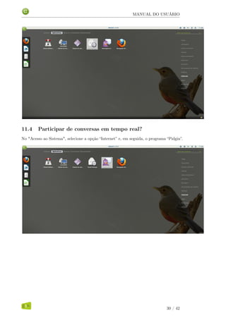 MANUAL DO USUÁRIO
11.4 Participar de conversas em tempo real?
No "Acesso ao Sistema", selecione a opção “Internet” e, em seguida, o programa “Pidgin”.
30 / 42
 