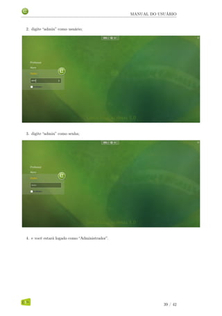 MANUAL DO USUÁRIO
2. digite “admin” como usuário;
3. digite “admin” como senha;
4. e você estará logado como “Administrador”.
39 / 42
 