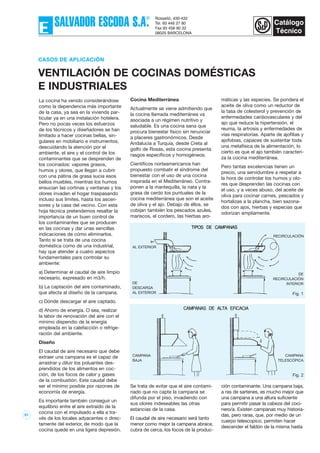 97
CASOS DE APLICACIÓN
VENTILACIÓN DE COCINAS DOMÉSTICAS
E INDUSTRIALES
Fig. 1
La cocina ha venido considerándose
como la dependencia más importante
de la casa, ya sea en la vivienda par-
ticular ya en una instalación hotelera.
Pero no pocas veces los esfuerzos
de los técnicos y diseñadores se han
limitado a hacer cocinas bellas, sin-
gulares en mobiliario e instrumentos,
descuidando la atención por el
ambiente, el aire y el control de los
contaminantes que se desprenden de
los cocinados: vapores grasos,
humos y olores, que llegan a cubrir
con una pátina de grasa sucia esos
bellos muebles, mientras los humos
ensucian las cortinas y ventanas y los
olores invaden el hogar traspasando
incluso sus límites, hasta los ascen-
sores y la casa del vecino. Con esta
hoja técnica pretendemos resaltar la
importancia de un buen control de
los contaminantes que se producen
en las cocinas y dar unas sencillas
indicaciones de cómo eliminarlos.
Tanto si se trata de una cocina
doméstica como de una industrial,
hay que atender a cuatro aspectos
fundamentales para controlar su
ambiente:
a) Determinar el caudal de aire limpio
necesario, expresado en m3/h.
b) La captación del aire contaminado,
que afecta al diseño de la campana.
c) Dónde descargar el aire captado.
d) Ahorro de energía. O sea, realizar
la labor de renovación del aire con el
mínimo dispendio de la energía
empleada en la calefacción o refrige-
ración del ambiente.
Diseño
El caudal de aire necesario que debe
extraer una campana es el capaz de
arrastrar y diluir los poluantes des-
prendidos de los alimentos en coc-
ción, de los focos de calor y gases
de la combustión. Este caudal debe
ser el mínimo posibIe por razones de
economía de energía.
Es importante también conseguir un
equilibrio entre el aire extraído de la
cocina con el impulsado a ella a tra-
vés de los locales adyacentes o direc-
tamente del exterior, de modo que la
cocina quede en una ligera depresión.
Cocina Mediterránea
Actualmente se viene admitiendo que
la cocina llamada mediterránea va
asociada a un régimen nutritivo y
saludable. Es una cocina sana que
procura bienestar físico sin renunciar
a placeres gastronómicos. Desde
Andalucía a Turquía, desde Creta al
golfo de Rosas, esta cocina presenta
rasgos específicos y homogéneos.
Científicos norteamericanos han
propuesto combatir el síndrome del
bienestar con el uso de una cocina
inspirada en el Mediterráneo. Contra-
ponen a la mantequilla, la nata y la
grasa de cerdo los puntuales de la
cocina mediterránea que son el aceite
de oliva y el ajo. Debajo de éllos, se
cobijan también los pescados azules,
mariscos, el cordero, las hierbas aro-
máticas y las especies. Se pondera el
aceite de oliva como un reductor de
la tasa de colesterol y prevención de
enfermedades cardiovasculares y del
ajo que reduce la hipertensión, el
reuma, la artrosis y enfermedades de
vías respiratorias. Aparte de ajofilias y
ajofobias, capaces de sustentar toda
una metafísica de la alimentación, lo
cierto es que el ajo también caracteri-
za la cocina mediterránea.
Pero tantas excelencias tienen un
precio, una servidumbre a respetar a
la hora de controlar los humos y olo-
res que desprenden las cocinas con
el uso, y a veces abuso, del aceite de
oliva para cocinar carnes, pescados y
hortalizas a la plancha, bien sazona-
dos con ajos, hierbas y especias que
odorizan ampliamente.
Se trata de evitar que el aire contami-
nado que no capte la campana se
difunda por el piso, invadiendo con
sus olores indeseables las otras
estancias de la casa.
El caudal de aire necesario será tanto
menor como mejor la campana abrace,
cubra de cerca, los focos de la produc-
ción contaminante. Una campana baja,
a ras de sartenes, es mucho mejor que
una campana a una altura suficiente
para permitir pasar la cabeza del coci-
nero/a. Existen campanas muy historia-
das, pero raras, que, por medio de un
cuerpo telescopico, permiten hacer
descender el faldón de la misma hasta
AL EXTERIOR
DE
DESCARGA
AL EXTERIOR
RECIRCULACIÓN
DE
RECIRCULACIÓN
INTERIOR
Fig. 2
CAMPANA
BAJA
CAMPANA
TELESCÓPICA
 