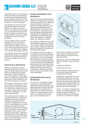 112
formemente el aire. Los aparatos en
extracción deben llevar persianas
de cierre por gravedad para prote-
ger los aparatos de la lluvia o bien
deflectores de entrada de aire para
el mismo fin, si son impulsores.
Las entradas de aire por las pare-
des laterales deben distribuirse
también a lo largo de la nave y
estar a una altura del suelo acorde
con las necesidades de los anima-
les de la granja, por encima o por
debajo de éllos, y siempre a través
de persianas, mejor con lamas
orientales.
Si los animales están en baterías
apiladas, como es corriente en
explotaciones avícolas, el trata-
miento debe ser diferente de cuan-
do se trata de animales libres por el
suelo, en compartimentos vallados
o no, como en las granjas porcinas.
La extracción de aire por canalones
subterráneos, debajo de enrejados,
presentan la ventaja de eliminar, a
la vez que ventilan, el olor de los
purines.
Control de la Ventilación
Debido a la diferencia entre las
necesidades de aire en verano y en
invierno, deberá efectuarse la insta-
lación de ventilación para poder
suministrar el máximo caudal, es
decir, el necesario en verano, pero
previendo dispositivos que permitan
disminuirlo, hasta conseguir el cau-
dal mínimo necesario en invierno.
No obstante, y dentro de un mismo
día, al variar las condiciones exte-
riores puede ser necesario aumen-
tar o disminuir el caudal de aire de
ventilación, según que la tempera-
tura interior sobrepase o no unos
niveles determinados.
Esta variación de la ventilación se
consigue mediante un sistema de
regulación del caudal, pudiendo
conseguirlo actuando sobre el
número de ventiladores en marcha
o sobre la velocidad de los mismos.
Aunque esta regulación puede
lograrse por accionamiento manual
de los ventiladores, por regulación
automática "todo o nada" o por
regulación automática, variando la
velocidad de giro de los aparatos,
sólo se expondrá este último siste-
ma por ser el más fiable y que ha
dado mejores resultados.
Control automático de la
Ventilación
Este tipo de control puede hacerse a
base de un temporizador horario que
conecte los aparatos o los detenga a
intervalos fijados de antemano,
según sea la estación del año o las
condiciones ambientales que se
deseen obtener. Otra forma de con-
trol automático, más perfecto, es a
base de regular electrónicamente la
velocidad de los ventiladores que,
ordenado por los elementos sensi-
bles a la temperatura, humedad,
gases, etc., deciden su marcha.
Así, desde la ventilación mínima vital
antes señalada, ligera pero constan-
te en invierno, hasta la máxima posi-
ble en verano, se pasa por todos los
valores intermedios, sin necesitar la
intervención del hombre.
En cualquier momento, ya sea por
un descenso brusco de temperatura
provocado por una tormenta, de día
o de noche, o bien una alza súbita
del termómetro, el control automáti-
co reaccionará inmediatamente orde-
nando la marcha de los ventiladores
para proporcionar la ventilación ade-
cuada a aquel momento, mantenién-
dose por mientras duren tales cir-
cunstancias y volviendo a las ante-
riores, una vez haya cesado el fenó-
meno perturbador.
Enfriamiento del aire de
Ventilación
En verano, en las regiones cálidas,
sucede que el rendimiento de la
explotación disminuye debido a las
altas temperaturas dentro del local.
Este fenómeno se observa princi-
palmente en el caso de cerdos de
engorde y en las explotaciones aví-
colas. La ventilación sola puede
que no sea suficiente pues, lo
Fig. 10
Fig. 11
único que se consigue, en el mejor
de los casos, son temperaturas
algún grado por debajo de la tem-
peratura exterior.
Cuando sea precisa la refrigeración
del local, pueden usarse dos siste-
mas:
Tratamiento frigorífico.
Humidificación del aire.
El primer sistema implica unos cos-
tes que solo pueden permitirse
explotaciones contadas.
El segundo, más sencillo y con cos-
tes bajos, la refrigeración se consi-
gue humidificando el aire a la entra-
da de la nave para luego evaporarse
adiabáticamente dentro de élla, con
el consiguiente descenso de la tem-
peratura del aire de ventilación.
La Fig. 11 muestra un esquema del
sistema: Un panel permeable a base
de tela, virutas de madera, etc.
empapado de agua, es atravesado
por el aire a su entrada a la granja.
 