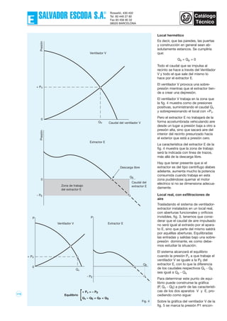 115
Local hermético
Es decir, que las paredes, las puertas
y construcción en general sean ab-
solutamente estancos. Se cumpliría
que:
Qs = Qp = 0
Todo el caudal que se impulsa al
recinto se hace a través del Ventilador
V y todo el que sale del mismo lo
hace por el extractor E.
El ventilador V provoca una sobre-
presión mientras que el extractor tien-
de a crear una depresión.
El ventilador V trabaja en la zona que
la fig. 4 muestra como de presiones
positivas, suministrando el caudal Qv
y sobrepresionando el local con +Pv.
Pero el extractor E no trabajará de la
forma acostumbrada vehiculando aire
desde un lugar a presión baja a otro a
presión alta, sino que sacará aire del
interior del recinto presurizado hacia
el exterior que está a presión cero.
La característica del extractor E de la
fig. 4 muestra que la zona de trabajo
será la indicada con línea de trazos,
más allá de la descarga libre.
Hay que tener presente que si el
extractor es del tipo centrífugo álabes
adelante, aumenta mucho la potencia
consumida cuando trabaja en esta
zona pudiéndose quemar el motor
eléctrico si no se dimensiona adecua-
damente.
Local real, con exfiltraciones de
aire
Trasladando el sistema de ventilador-
extractor instalados en un local real,
con aberturas funcionales y orificios
invisibles, fig. 3, tenemos que consi-
derar que el caudal de aire impulsado
no será igual al extraído por el apara-
to E, sino que parte del mismo saldrá
por aquéllas aberturas. Equilibradas
las entradas y salidas bajo una sobre-
presión dominante, es como debe-
mos estudiar la situación.
El sistema alcanzará el equilibrio
cuando la presión Pv a que trabaje el
ventilador V se iguale a la PE del
extractor E, con lo que la diferencia
de los caudales respectivos Qv - QE
sea igual a Qp - Qs
Para determinar este punto de equi-
librio puede construirse la gráfica
(P, Qv - QE) a partir de las característi-
cas de los dos aparatos V y E, pro-
cediendo como sigue:
Sobre la gráfica del ventilador V de la
fig. 5 se marca la presión P1 encon-
Fig. 4
Caudal del ventilador V
Ventilador V
Ventilador V
+ Pv = – PE
Qv – QE = QP + QS
Equilibrio
[
Presión
QV
+ PV
+ PV
0
Zona de trabajo
del extractor E
Caudal del
extractor E
Extractor E
Extractor E
Descarga libre
Presión
QE
QE
Qv
- PE
- PE
P
0
P
0
 