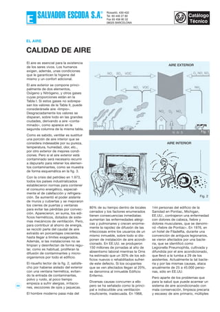 69
80% de su tiempo dentro de locales
cerrados y los factores enumerados
tienen consecuencias inmediatas:
aumentan las enfermedades alérgi-
cas y pulmonares y crecen enorme-
mente la rapidez de difusión de las
infecciosas entre los usuarios de un
mismo inmueble, sobre todo si dis-
ponen de instalación de aire acondi-
cionado. En EE.UU. se produjeron
150 millones de jornadas al año de
absentismo laboral mientras la Oms
ha estimado que un 30% de los edi-
ficios nuevos o rehabilitados sufren
de este defecto. Si los ocupantes
que se ven afectados llegan al 20%,
se denomina al inmueble Edificio
Enfermo.
Diversas causas concurren a ello
pero se ha señalado como la princi-
pal e indiscutible una ventilación
insuficiente, inadecuada. En 1968,
144 personas del edificio de la
Sanidad en Pontiac, Michigan,
EE.UU., contrajeron una enfermedad
con dolores de cabeza, fiebre y
dolores musculares, que se denomi-
nó «fiebre de Pontiac». En 1976, en
un hotel de Filadelfia, durante una
convención de antiguos legionarios,
se vieron afectados por una bacte-
ria, que se identificó como
Legionella Pneumophila, cultivada y
difundida por el aire acondicionado,
que llevó a la tumba a 29 de los
asistentes. Actualmente la tal bacte-
ria y por las mismas causas, ataca
anualmente de 25 a 45.000 perso-
nas, sólo en EE.UU.
Pero aparte de los problemas que
para la salud que puede acarrear un
sistema de aire acondicionado con
mala conservación, limpieza precaria
y escasez de aire primario, múltiples
EL AIRE
CALIDAD DE AIRE
Fig. 1
AIRE EXTERIOR
Fig. 2
AIRE INTERIOR
El aire es esencial para la existencia
de los seres vivos. Los humanos
exigen, además, unas condiciones
que le garanticen la higiene del
mismo y un confort adicional.
El aire exterior se compone princi-
palmente de dos elementos,
Oxígeno y Nitrógeno, y otros gases
cuyas proporciones están en la
Tabla I. Si estos gases no sobrepa-
san los valores de la Tabla II, puede
considerársele aire «limpio».
Desgraciadamente los valores se
disparan, sobre todo en las grandes
ciudades, derivando a aire «conta-
minado», como aparece en la
segunda columna de la misma tabla.
Como es sabido, ventilar es sustituir
una porción de aire interior que se
considera indeseable por su pureza,
temperatura, humedad, olor, etc.,
por otro exterior de mejores condi-
ciones. Pero si el aire exterior está
contaminado será necesario recurrir
a depurarlo para retener los elemen-
tos contaminantes, como se muestra
de forma esquemática en la fig. 3.
Con la crisis del petróleo en 1.973,
todos los países industrializados
establecieron normas para contener
el consumo energético, especial-
mente el de calefacción y refrigera-
ción. Se aumentó el poder aislante
de muros y cubiertas y se mejoraron
los cierres de puertas y ventanas
para evitar las pérdidas por convec-
ción. Aparecieron, en suma, los edi-
ficios herméticos, dotados de siste-
mas mecánicos de ventilación. Pero,
para contribuir al ahorro de energía,
se recicló parte del caudal de aire
extraído en porcentajes crecientes
hasta llegar a límites exagerados.
Además, si las instalaciones no se
limpian y desinfectan de forma regu-
lar, como es habitual, proliferan la
difusión de contaminantes y micro-
organismos por todo el edificio.
El risueño lector de la fig. 2, satisfe-
cho por haberse aislado del exterior
con una ventana hermética, evitan-
do la entrada de contaminantes,
polvo y ruído, al poco tiempo
empieza a sufrir alergias, irritacio-
nes, escozores de ojos y jaquecas.
El hombre moderno pasa más del
 
